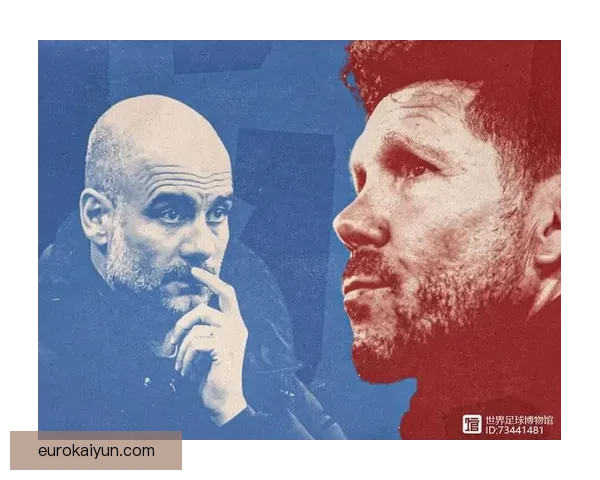 西蒙尼与瓜迪奥拉的战术对决令人期待，双方状态均衡且堪称经典。